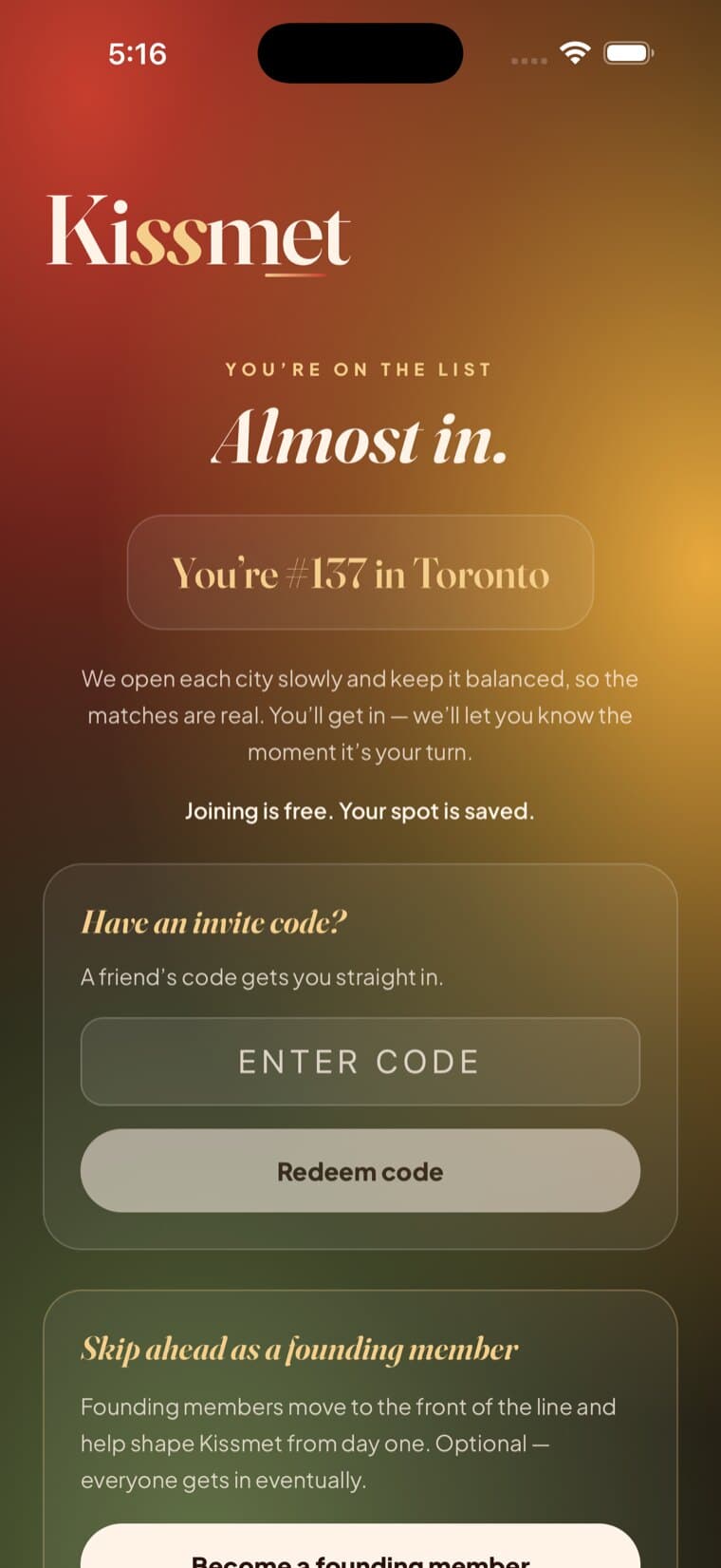 Kissmet's in-app waitlist: “Almost in — you're #137 in Toronto”, with an invite-code field and the option to skip ahead as a founding member
